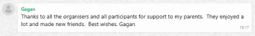 Gagan Feedback Thanks to all the organisers and all participants for support to my parents. They enjoyed a lot and made new friends. Best wishes. Gagan