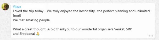 Vijaya Feedback Loved the trip today… We truly enjoyed the hospitality , the perfect planning and unlimited food! We met amazing people. What a great thought! A big thankyou to our wonderful organisers Venkat, SRP and Shrobana! 
